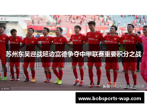 苏州东吴迎战延边富德争夺中甲联赛重要积分之战